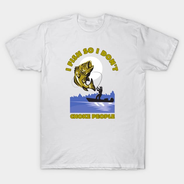 I Fish So I Don't Choke People T-Shirt by HobbyAndArt